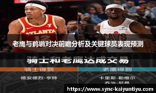 老鹰与鹈鹕对决前瞻分析及关键球员表现预测